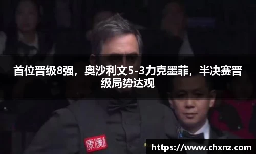 首位晋级8强，奥沙利文5-3力克墨菲，半决赛晋级局势达观